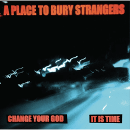 A Place To Bury Strangers - Change Your God - Is It Time