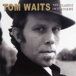 Tom Waits The Classic Interviews