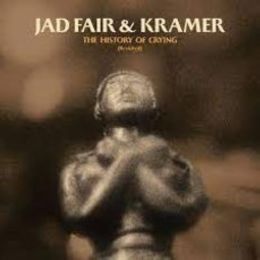 JAD FAIR & KRAMER THE HISTORY OF CRYING