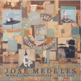 Jose Medeles Feat. M Ward, Marisa Anderson & Chris Funk - Railroad Cadences & Melancholic Anthems