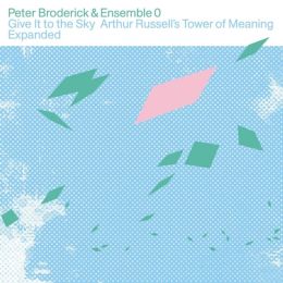 Peter Broderick & Ensemble 0 - Give It To The Sky: Arthur Russells Tower Of Meaning Expanded